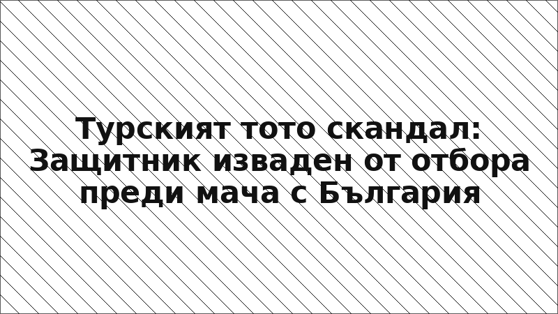 Турският тото скандал: Защитник изваден от отбора преди мача с България