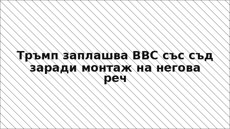Тръмп заплашва BBC със съд заради монтаж на негова реч
