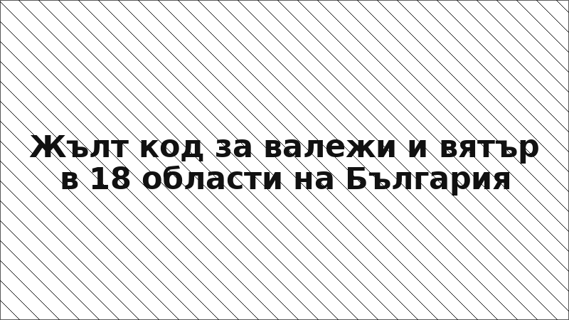 Жълт код за валежи и вятър в 18 области на България