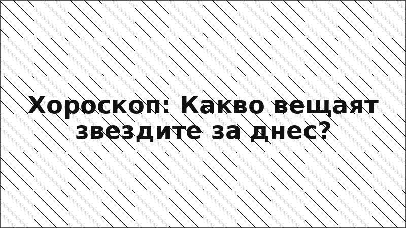 Хороскоп: Какво вещаят звездите за днес?