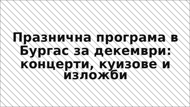 Празнична програма в Бургас за декември: концерти, куизове и изложби