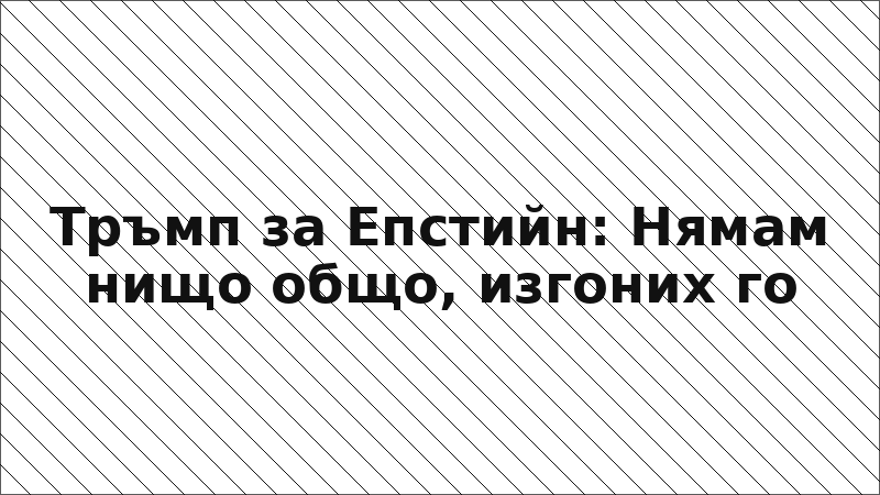 Тръмп за Епстийн: Нямам нищо общо, изгоних го
