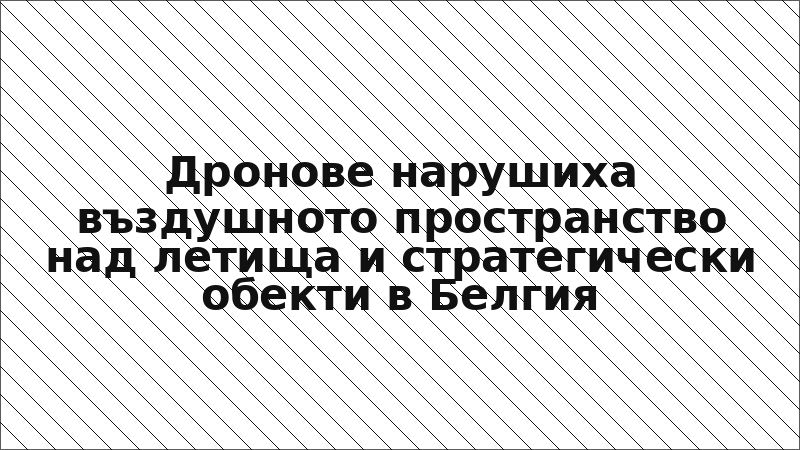 Дронове нарушиха въздушното пространство над летища и стратегически обекти в Белгия