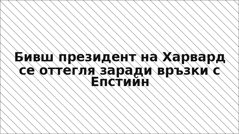 Бивш президент на Харвард се оттегля заради връзки с Епстийн