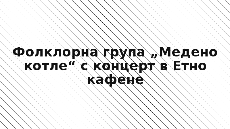 Фолклорна група „Медено котле“ с концерт в Етно кафене