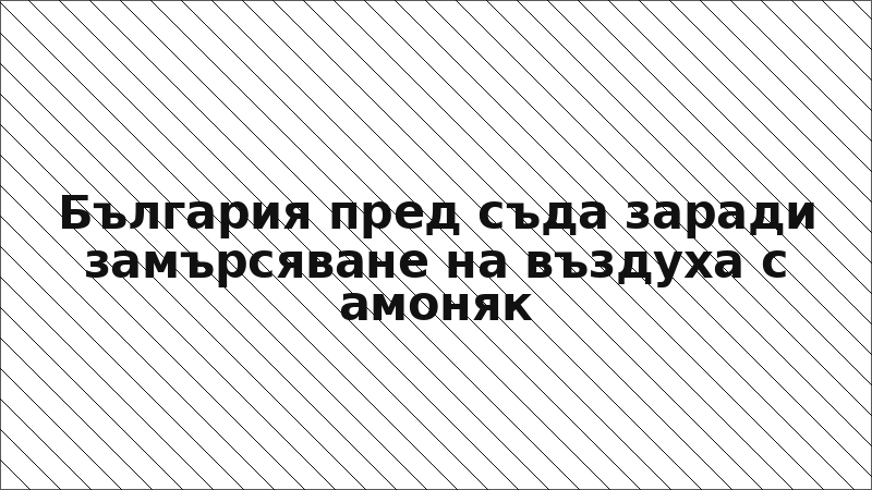 България пред съда заради замърсяване на въздуха с амоняк