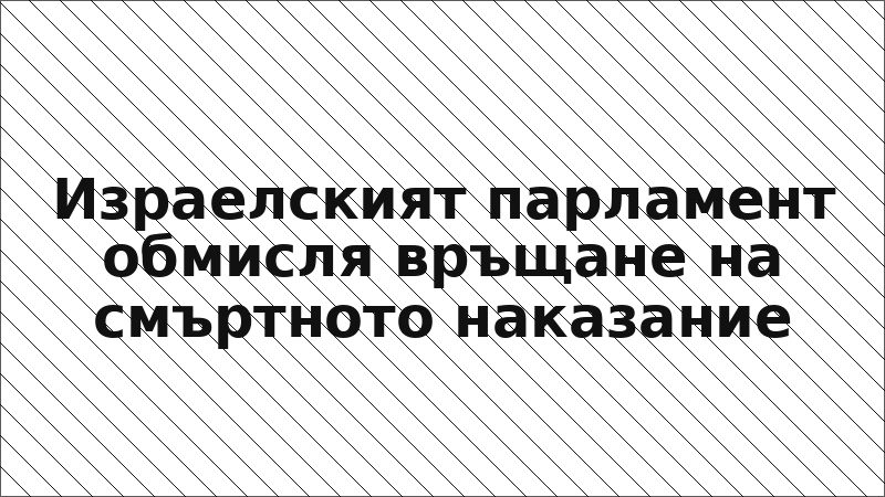 Израелският парламент обмисля връщане на смъртното наказание