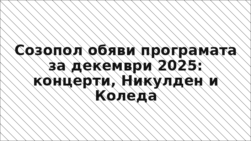 Созопол обяви програмата за декември 2025: концерти, Никулден и Коледа