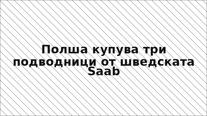 Полша купува три подводници от шведската Saab