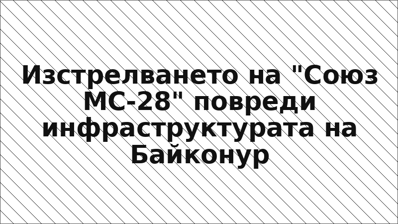 Изстрелването на "Союз МС-28" повреди инфраструктурата на Байконур