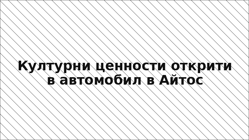 Културни ценности открити в автомобил в Айтос
