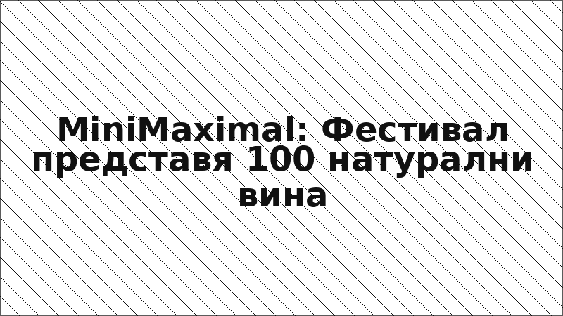 MiniMaximal: Фестивал представя 100 натурални вина