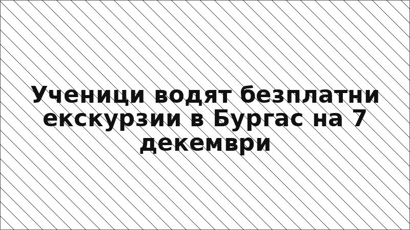 Ученици водят безплатни екскурзии в Бургас на 7 декември