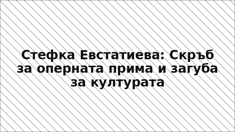 Стефка Евстатиева: Скръб за оперната прима и загуба за културата