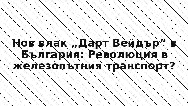 Нов влак „Дарт Вейдър“ в България: Революция в железопътния транспорт?