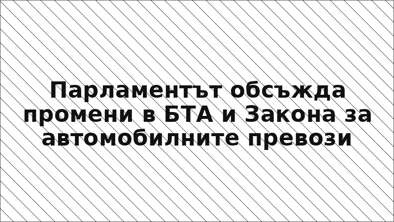 Парламентът обсъжда промени в БТА и Закона за автомобилните превози