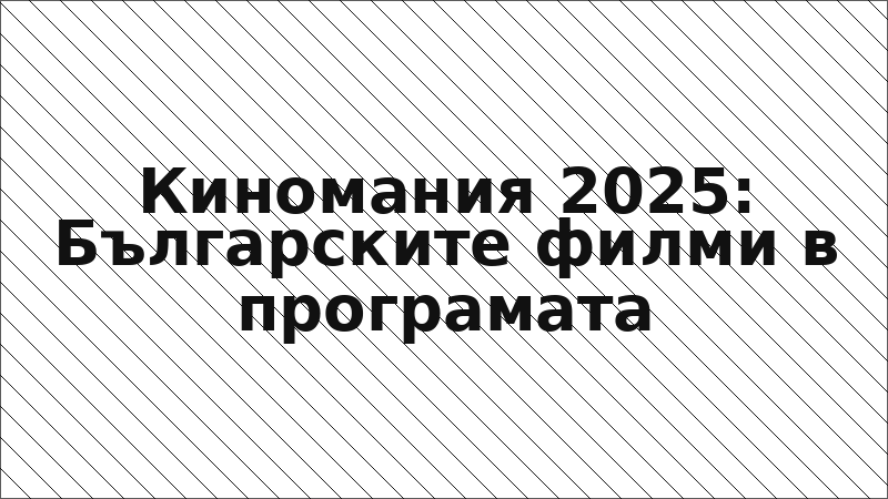Киномания 2025: Българските филми в програмата