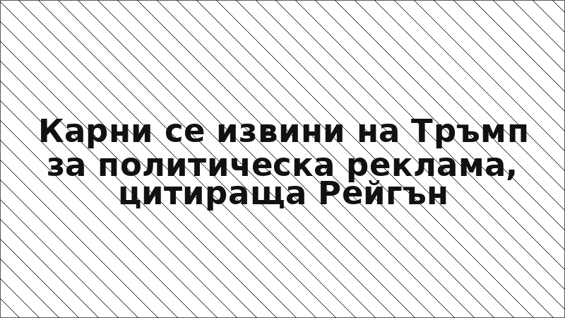 Карни се извини на Тръмп за политическа реклама, цитираща Рейгън