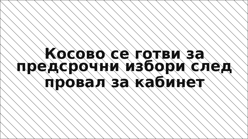 Косово се готви за предсрочни избори след провал за кабинет