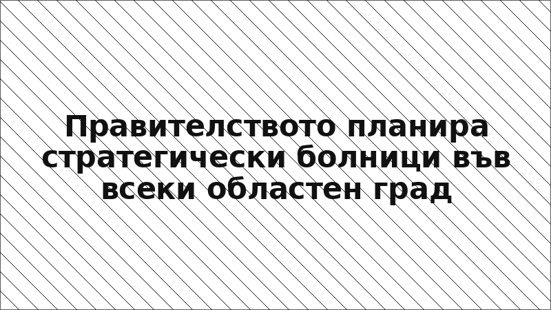 Правителството планира стратегически болници във всеки областен град