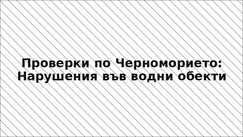 Проверки по Черноморието: Нарушения във водни обекти