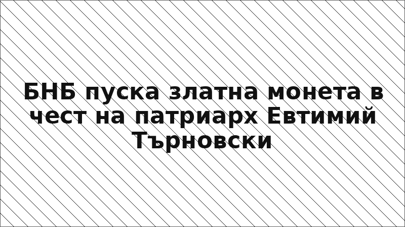 БНБ пуска златна монета в чест на патриарх Евтимий Търновски