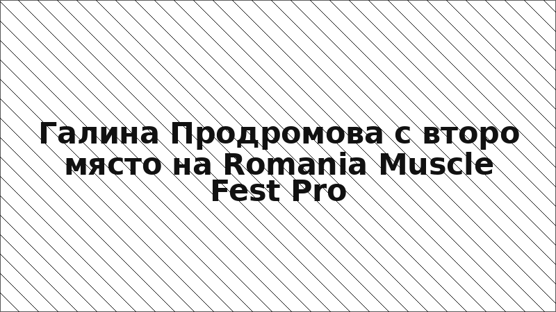 Галина Продромова с второ място на Romania Muscle Fest Pro