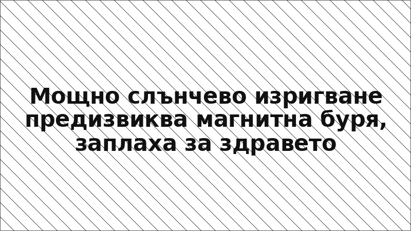 Мощно слънчево изригване предизвиква магнитна буря, заплаха за здравето