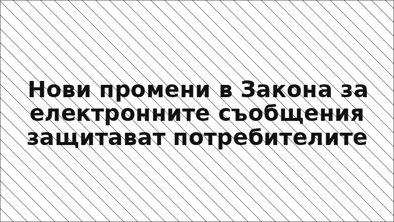 Нови промени в Закона за електронните съобщения защитават потребителите
