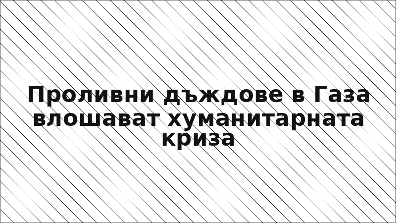 Проливни дъждове в Газа влошават хуманитарната криза