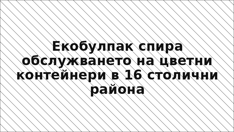 Екобулпак спира обслужването на цветни контейнери в 16 столични района