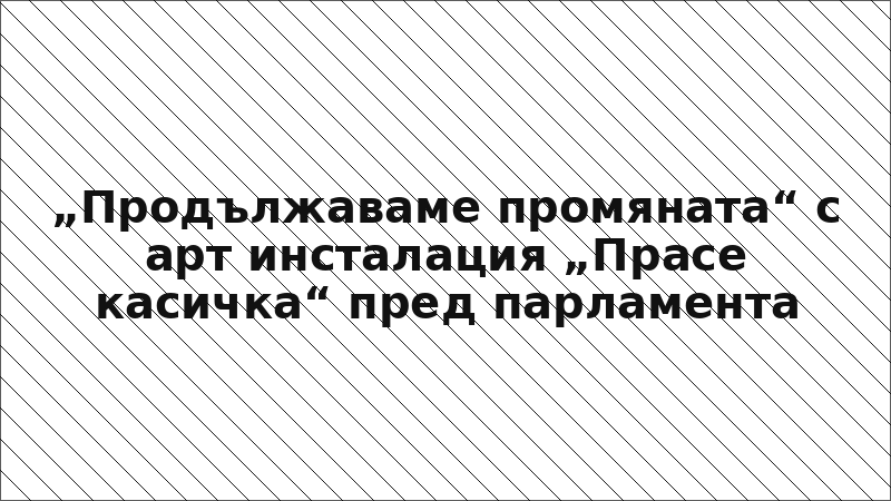 „Продължаваме промяната“ с арт инсталация „Прасе касичка“ пред парламента