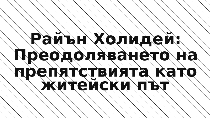 Райън Холидей: Преодоляването на препятствията като житейски път