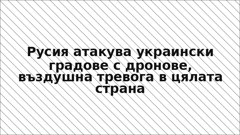 Русия атакува украински градове с дронове, въздушна тревога в цялата страна