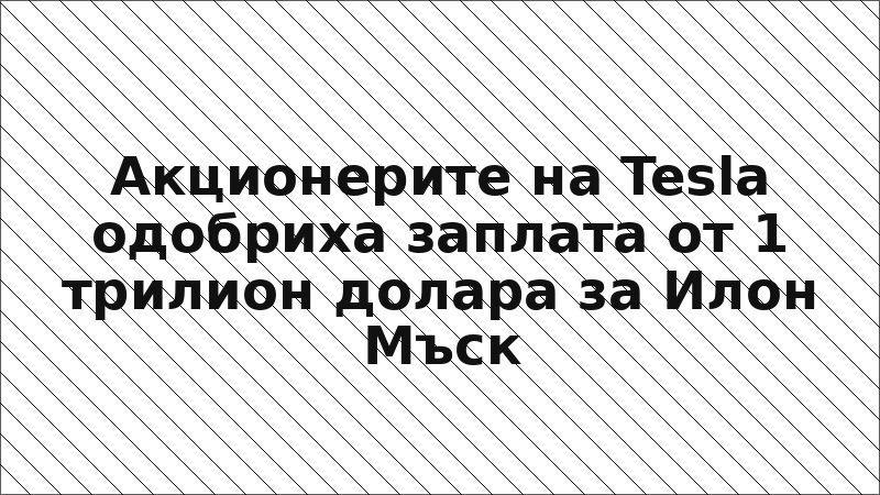Акционерите на Tesla одобриха заплата от 1 трилион долара за Илон Мъск