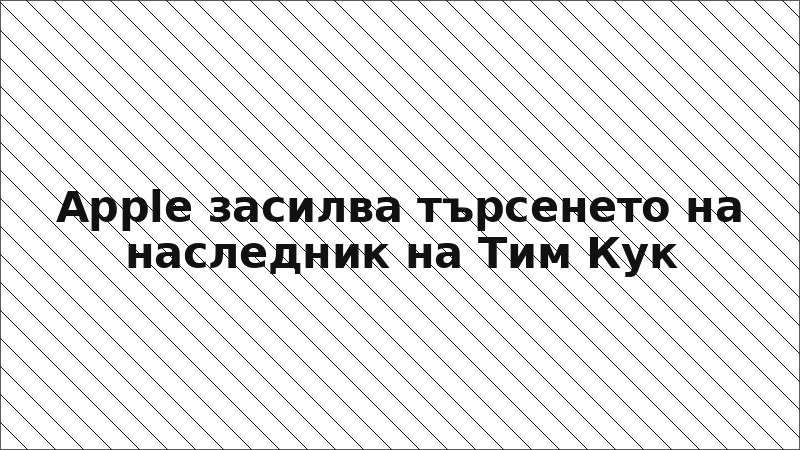 Apple засилва търсенето на наследник на Тим Кук