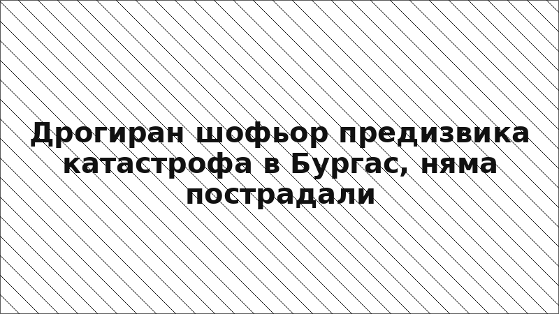 Дрогиран шофьор предизвика катастрофа в Бургас, няма пострадали