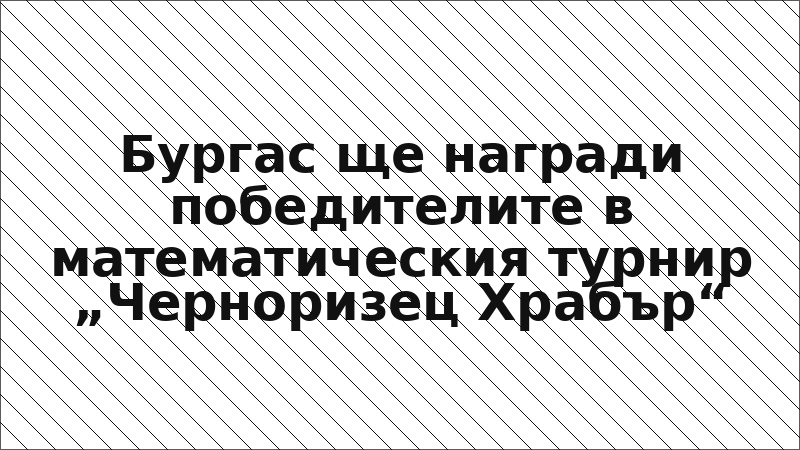 Бургас ще награди победителите в математическия турнир „Черноризец Храбър“