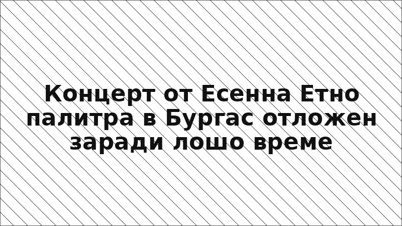 Концерт от Есенна Етно палитра в Бургас отложен заради лошо време