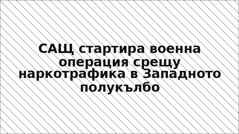 САЩ стартира военна операция срещу наркотрафика в Западното полукълбо