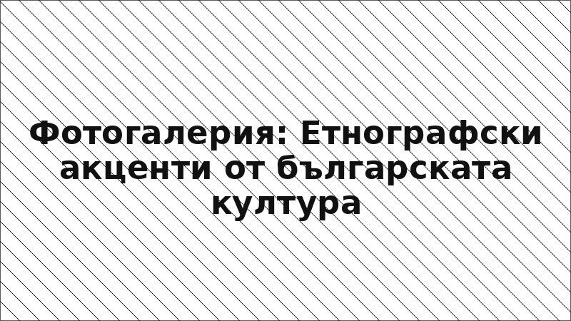 Фотогалерия: Етнографски акценти от българската култура