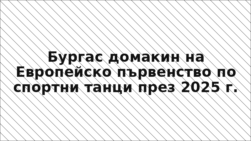 Бургас домакин на Европейско първенство по спортни танци през 2025 г.