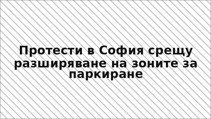 Протести в София срещу разширяване на зоните за паркиране