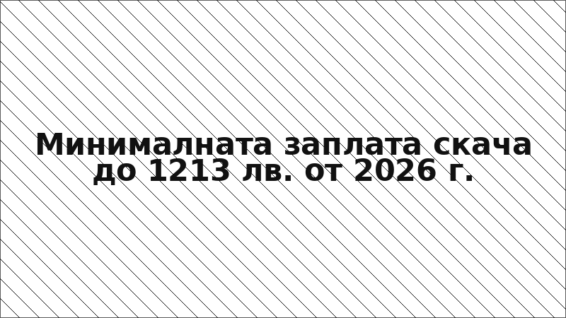 Минималната заплата скача до 1213 лв. от 2026 г.
