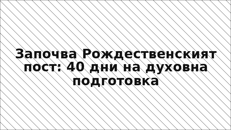 Започва Рождественският пост: 40 дни на духовна подготовка