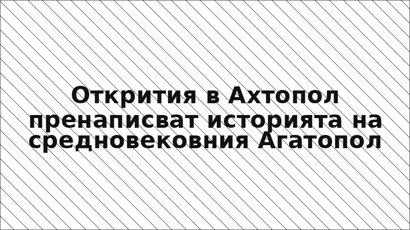 Открития в Ахтопол пренаписват историята на средновековния Агатопол
