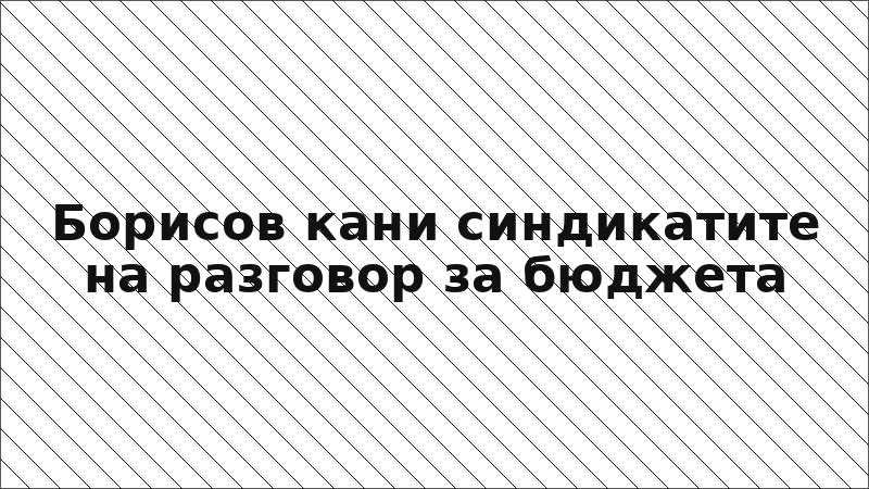 Борисов кани синдикатите на разговор за бюджета