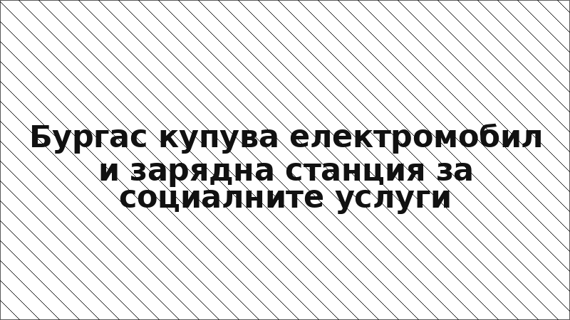 Бургас купува електромобил и зарядна станция за социалните услуги