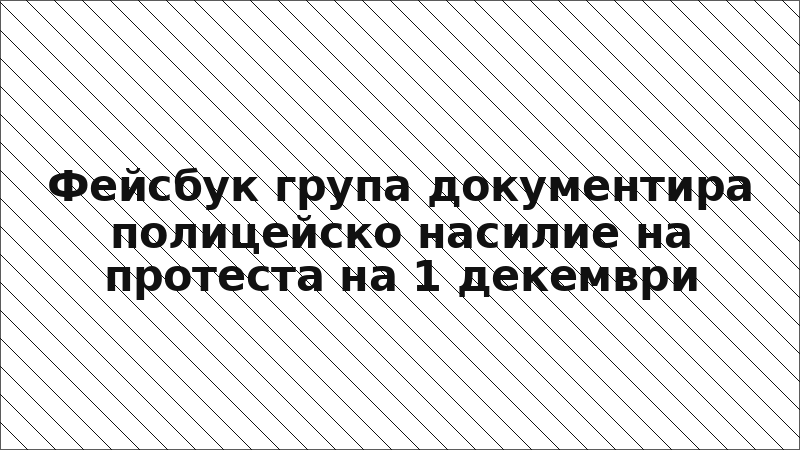 Фейсбук група документира полицейско насилие на протеста на 1 декември