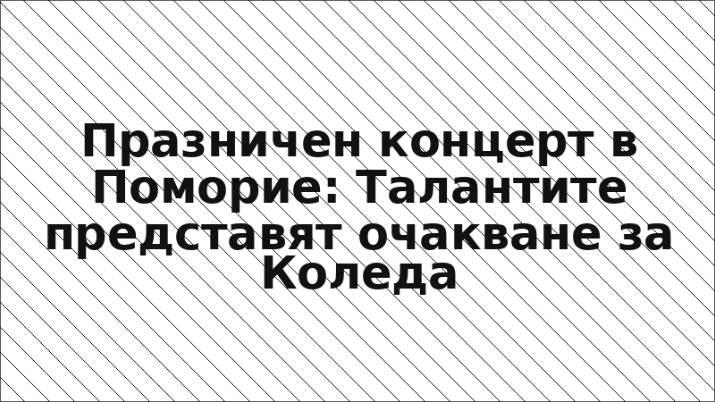 Празничен концерт в Поморие: Талантите представят очакване за Коледа